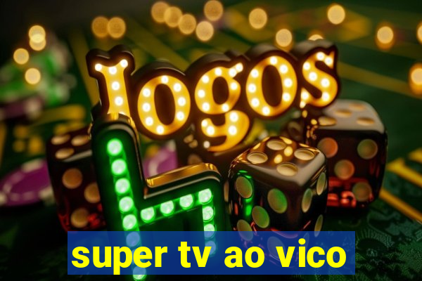 super tv ao vico